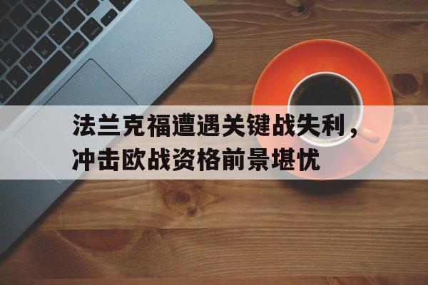 法兰克福遭遇关键战失利，冲击欧战资格前景堪忧