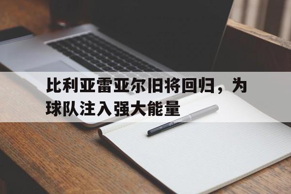 比利亚雷亚尔旧将回归，为球队注入强大能量